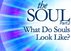 The Soul #2 - What Do Souls Look Like? - aish.com